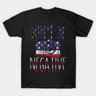 Don't Be Negative USA Flag Patriotic T-Shirt